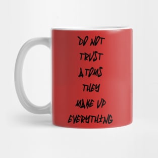 Do Not Trust Atoms - They Make Up Everything Mug